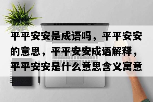 平平安安是成語(yǔ)嗎，平平安安的意思，平平安安成語(yǔ)解釋?zhuān)狡桨舶彩鞘裁匆馑己x寓意