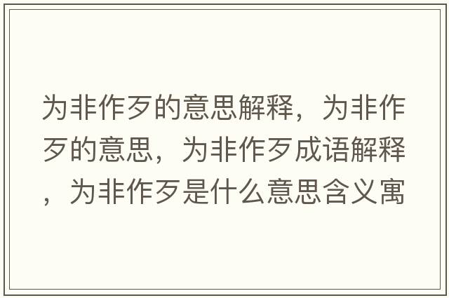 為非作歹的意思解釋?zhuān)瑸榉亲鞔醯囊馑?，為非作歹成語(yǔ)解釋?zhuān)瑸榉亲鞔跏鞘裁匆馑己x寓意