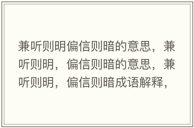 兼聽(tīng)則明偏信則暗的意思，兼聽(tīng)則明，偏信則暗的意思，兼聽(tīng)則明，偏信則暗成語(yǔ)解釋?zhuān)媛?tīng)則明，偏信則暗是什么意思含義寓意