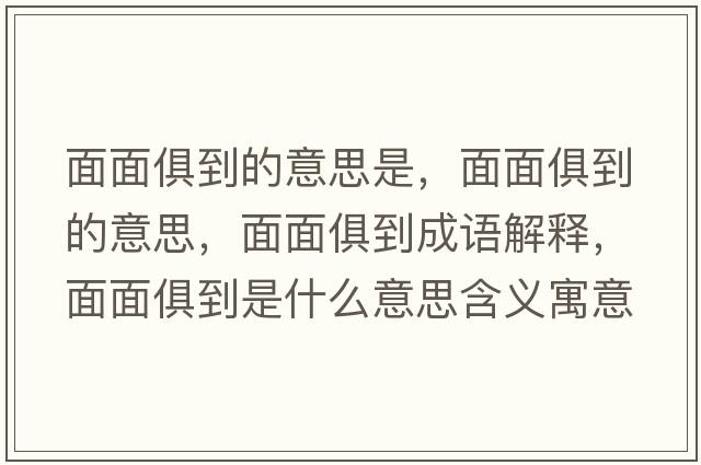 面面俱到的意思是，面面俱到的意思，面面俱到成語(yǔ)解釋?zhuān)婷婢愕绞鞘裁匆馑己x寓意