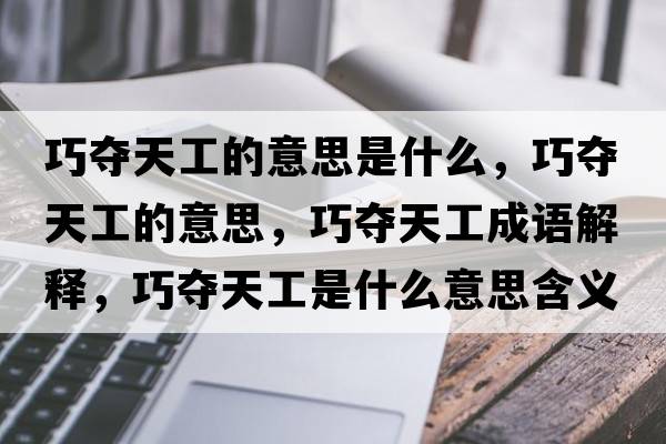 巧奪天工的意思是什么，巧奪天工的意思，巧奪天工成語(yǔ)解釋?zhuān)蓨Z天工是什么意思含義寓意