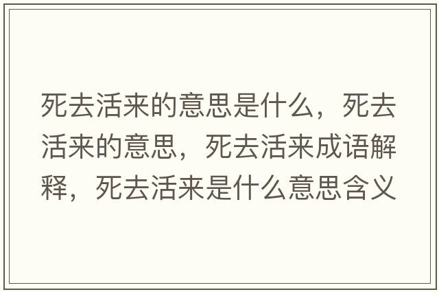 死去活來(lái)的意思是什么，死去活來(lái)的意思，死去活來(lái)成語(yǔ)解釋?zhuān)廊セ顏?lái)是什么意思含義寓意
