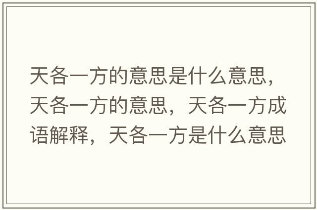 天各一方的意思是什么意思，天各一方的意思，天各一方成語(yǔ)解釋?zhuān)旄饕环绞鞘裁匆馑己x寓意