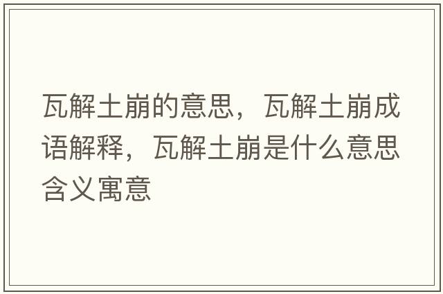 瓦解土崩的意思，瓦解土崩成語(yǔ)解釋?zhuān)呓馔帘朗鞘裁匆馑己x寓意