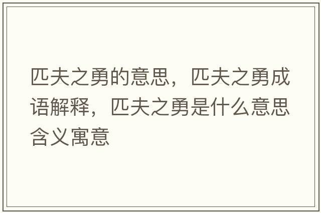 匹夫之勇的意思，匹夫之勇成語(yǔ)解釋?zhuān)シ蛑率鞘裁匆馑己x寓意