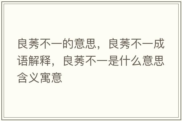 良莠不一的意思，良莠不一成語(yǔ)解釋?zhuān)驾灰皇鞘裁匆馑己x寓意