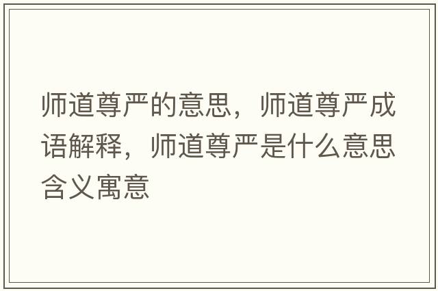 師道尊嚴的意思，師道尊嚴成語(yǔ)解釋?zhuān)瑤煹雷饑朗鞘裁匆馑己x寓意