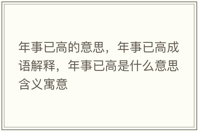 年事已高的意思，年事已高成語(yǔ)解釋?zhuān)晔乱迅呤鞘裁匆馑己x寓意