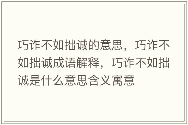 巧詐不如拙誠的意思，巧詐不如拙誠成語(yǔ)解釋?zhuān)稍p不如拙誠是什么意思含義寓意