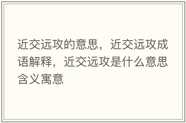 近交遠攻的意思，近交遠攻成語(yǔ)解釋?zhuān)贿h攻是什么意思含義寓意