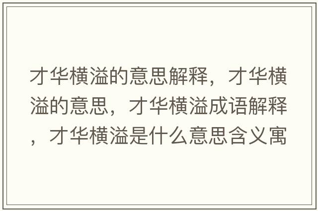 才華橫溢的意思解釋?zhuān)湃A橫溢的意思，才華橫溢成語(yǔ)解釋?zhuān)湃A橫溢是什么意思含義寓意