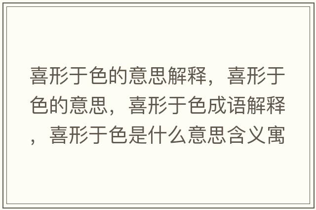 喜形于色的意思解釋?zhuān)残斡谏囊馑?，喜形于色成語(yǔ)解釋?zhuān)残斡谏鞘裁匆馑己x寓意
