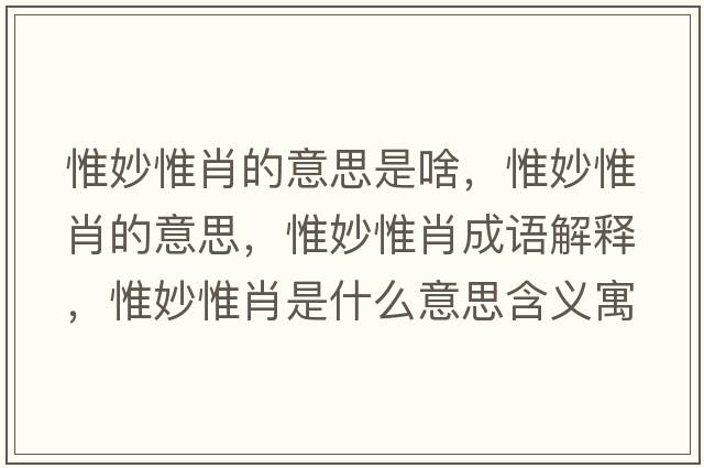 惟妙惟肖的意思是啥，惟妙惟肖的意思，惟妙惟肖成語(yǔ)解釋?zhuān)┟钗┬な鞘裁匆馑己x寓意
