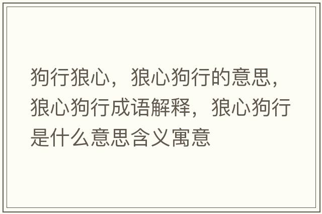 狗行狼心，狼心狗行的意思，狼心狗行成語(yǔ)解釋?zhuān)切墓沸惺鞘裁匆馑己x寓意
