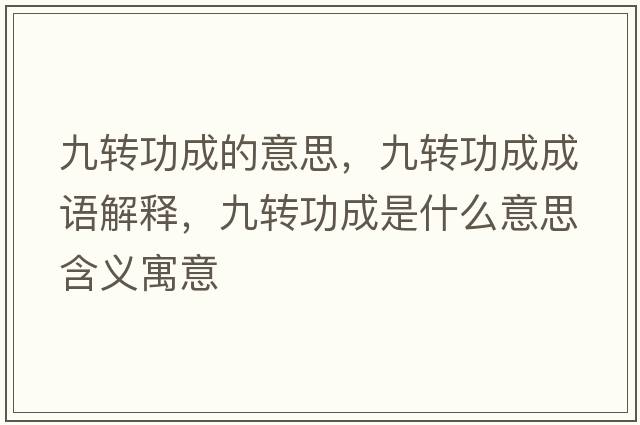 九轉功成的意思，九轉功成成語(yǔ)解釋?zhuān)呸D功成是什么意思含義寓意