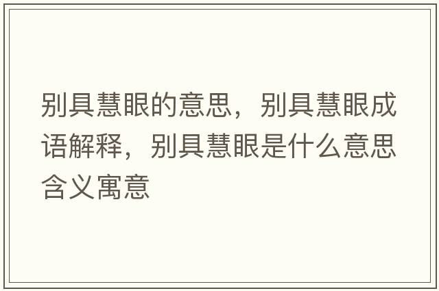 別具慧眼的意思，別具慧眼成語(yǔ)解釋?zhuān)瑒e具慧眼是什么意思含義寓意
