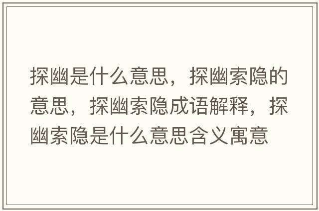 探幽是什么意思，探幽索隱的意思，探幽索隱成語(yǔ)解釋?zhuān)接乃麟[是什么意思含義寓意