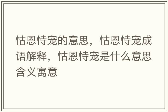 怙恩恃寵的意思，怙恩恃寵成語(yǔ)解釋?zhuān)锒魇褜櫴鞘裁匆馑己x寓意