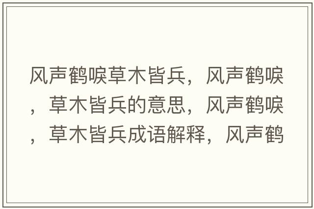 風(fēng)聲鶴唳草木皆兵，風(fēng)聲鶴唳，草木皆兵的意思，風(fēng)聲鶴唳，草木皆兵成語(yǔ)解釋?zhuān)L(fēng)聲鶴唳，草木皆兵是什么意思含義寓意