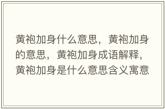 黃袍加身什么意思，黃袍加身的意思，黃袍加身成語(yǔ)解釋?zhuān)S袍加身是什么意思含義寓意