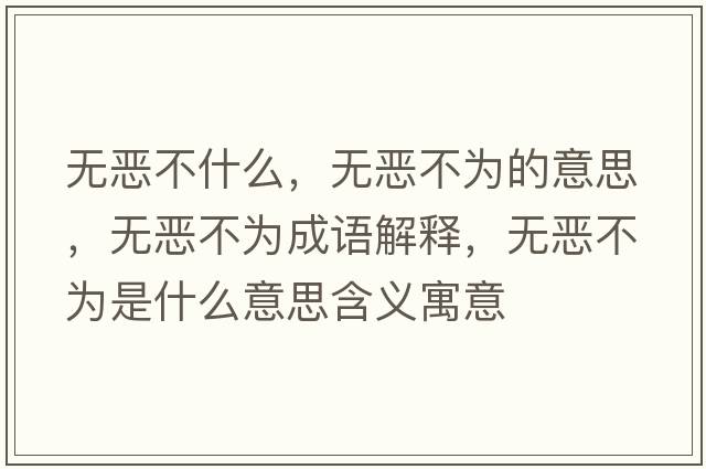 無(wú)惡不什么，無(wú)惡不為的意思，無(wú)惡不為成語(yǔ)解釋?zhuān)瑹o(wú)惡不為是什么意思含義寓意