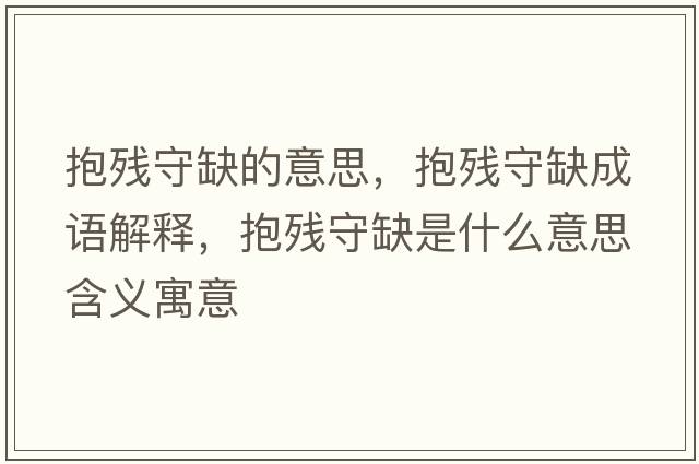 抱殘守缺的意思，抱殘守缺成語(yǔ)解釋?zhuān)埵厝笔鞘裁匆馑己x寓意
