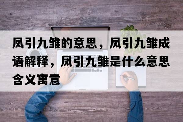 鳳引九雛的意思，鳳引九雛成語(yǔ)解釋?zhuān)P引九雛是什么意思含義寓意