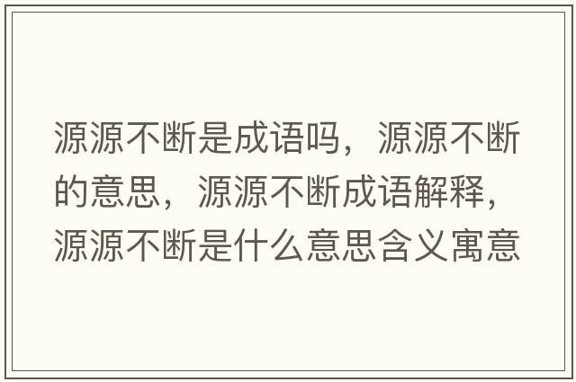 源源不斷是成語(yǔ)嗎，源源不斷的意思，源源不斷成語(yǔ)解釋?zhuān)丛床粩嗍鞘裁匆馑己x寓意