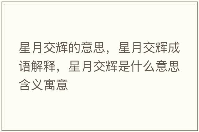 星月交輝的意思，星月交輝成語(yǔ)解釋?zhuān)窃陆惠x是什么意思含義寓意