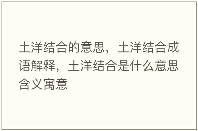 土洋結合的意思，土洋結合成語(yǔ)解釋?zhuān)裂蠼Y合是什么意思含義寓意