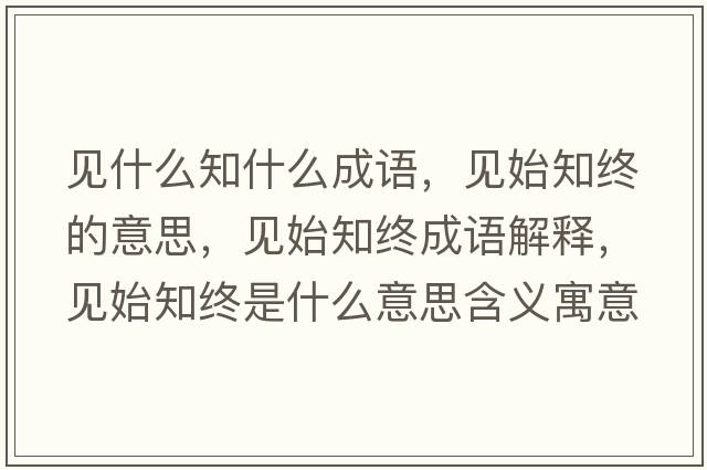 見(jiàn)什么知什么成語(yǔ)，見(jiàn)始知終的意思，見(jiàn)始知終成語(yǔ)解釋?zhuān)?jiàn)始知終是什么意思含義寓意