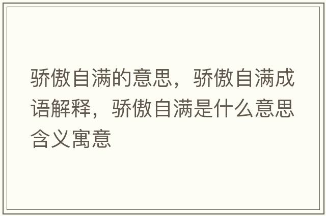 驕傲自滿(mǎn)的意思，驕傲自滿(mǎn)成語(yǔ)解釋?zhuān)湴磷詽M(mǎn)是什么意思含義寓意