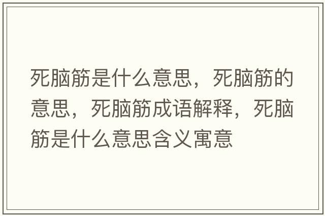 死腦筋是什么意思，死腦筋的意思，死腦筋成語(yǔ)解釋?zhuān)滥X筋是什么意思含義寓意
