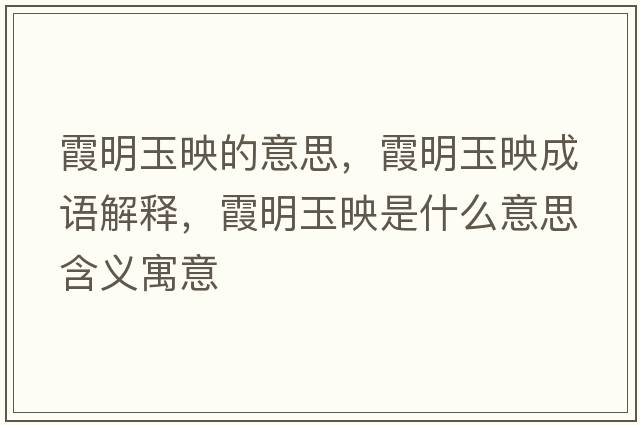 霞明玉映的意思，霞明玉映成語(yǔ)解釋?zhuān)济饔裼呈鞘裁匆馑己x寓意