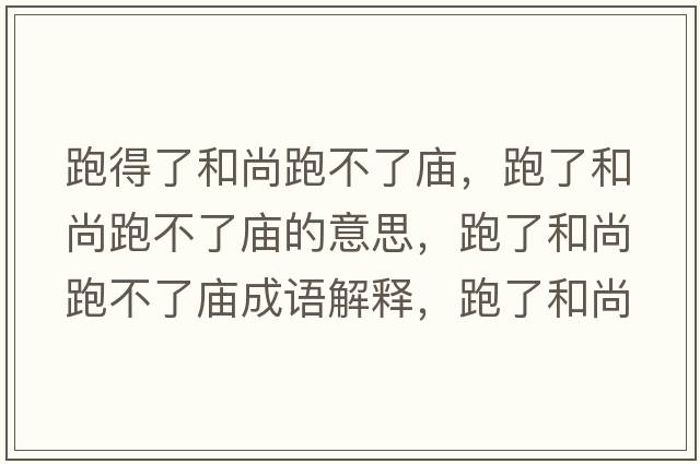 跑得了和尚跑不了廟，跑了和尚跑不了廟的意思，跑了和尚跑不了廟成語(yǔ)解釋?zhuān)芰撕蜕信懿涣藦R是什么意思含義寓意