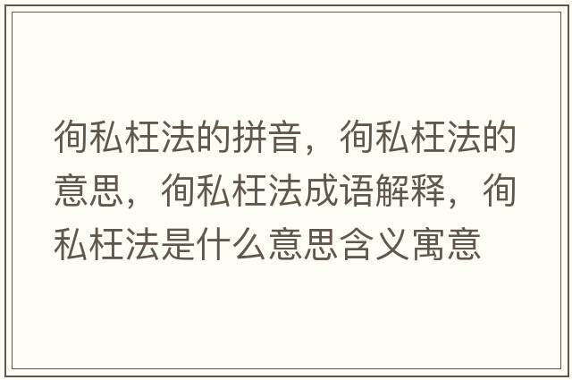 徇私枉法的拼音，徇私枉法的意思，徇私枉法成語(yǔ)解釋?zhuān)咚酵鞣ㄊ鞘裁匆馑己x寓意