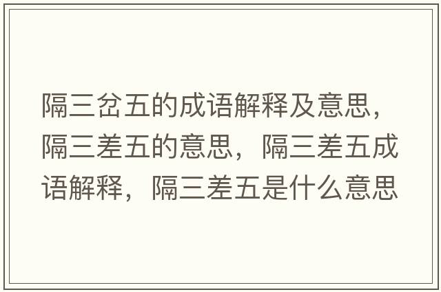 隔三岔五的成語(yǔ)解釋及意思，隔三差五的意思，隔三差五成語(yǔ)解釋?zhuān)羧钗迨鞘裁匆馑己x寓意