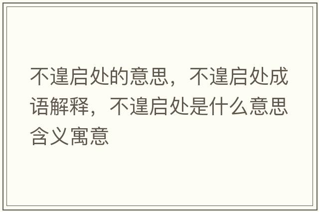 不遑啟處的意思，不遑啟處成語(yǔ)解釋?zhuān)诲貑⑻幨鞘裁匆馑己x寓意