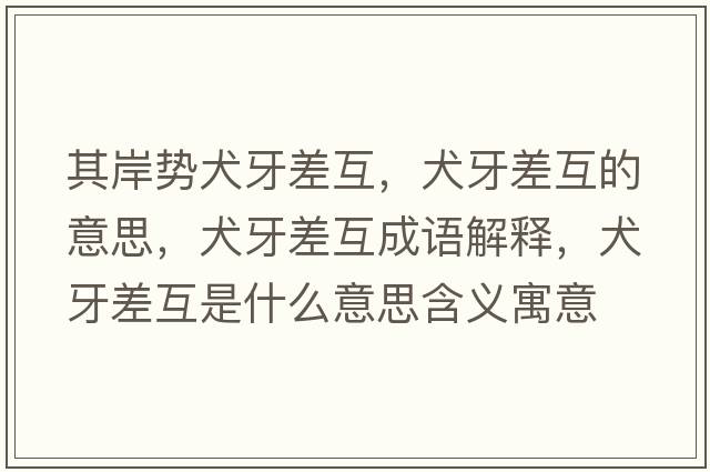 其岸勢犬牙差互，犬牙差互的意思，犬牙差互成語(yǔ)解釋?zhuān)啦罨ナ鞘裁匆馑己x寓意