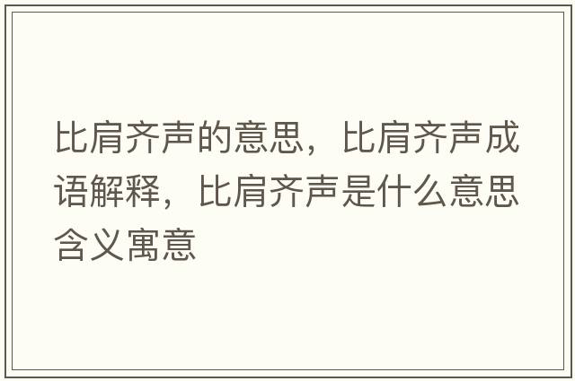 比肩齊聲的意思，比肩齊聲成語(yǔ)解釋?zhuān)燃琮R聲是什么意思含義寓意