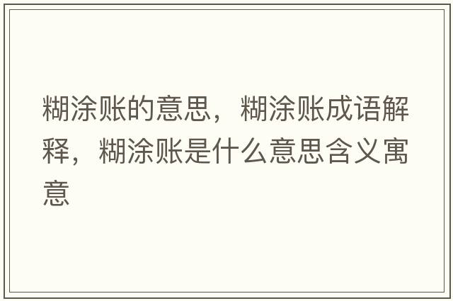 糊涂賬的意思，糊涂賬成語(yǔ)解釋?zhuān)抠~是什么意思含義寓意