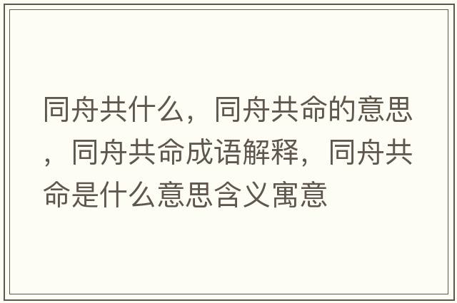 同舟共什么，同舟共命的意思，同舟共命成語(yǔ)解釋?zhuān)酃裁鞘裁匆馑己x寓意