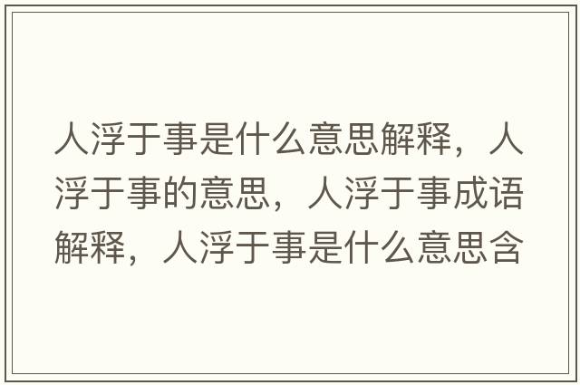 人浮于事是什么意思解釋?zhuān)烁∮谑碌囊馑?，人浮于事成語(yǔ)解釋?zhuān)烁∮谑率鞘裁匆馑己x寓意