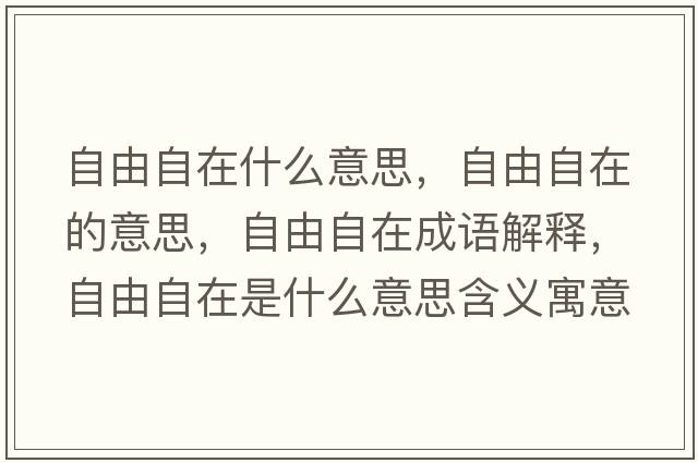 自由自在什么意思，自由自在的意思，自由自在成語(yǔ)解釋?zhuān)杂勺栽谑鞘裁匆馑己x寓意