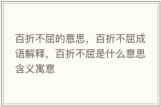 百折不屈的意思，百折不屈成語(yǔ)解釋?zhuān)僬鄄磺鞘裁匆馑己x寓意