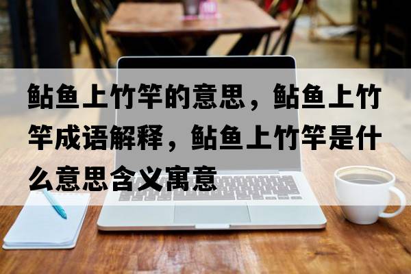 鲇魚(yú)上竹竿的意思，鲇魚(yú)上竹竿成語(yǔ)解釋?zhuān)郁~(yú)上竹竿是什么意思含義寓意