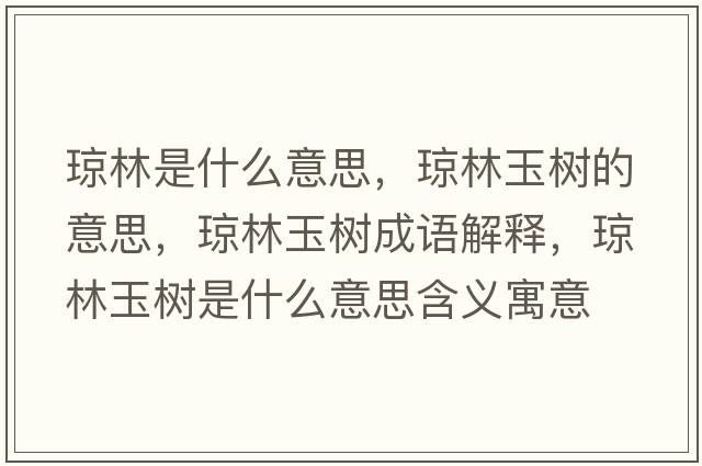瓊林是什么意思，瓊林玉樹(shù)的意思，瓊林玉樹(shù)成語(yǔ)解釋?zhuān)偭钟駱?shù)是什么意思含義寓意