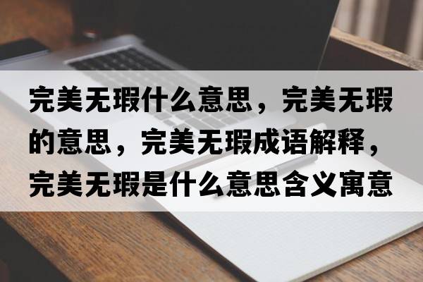 完美無(wú)瑕什么意思，完美無(wú)瑕的意思，完美無(wú)瑕成語(yǔ)解釋?zhuān)昝罒o(wú)瑕是什么意思含義寓意