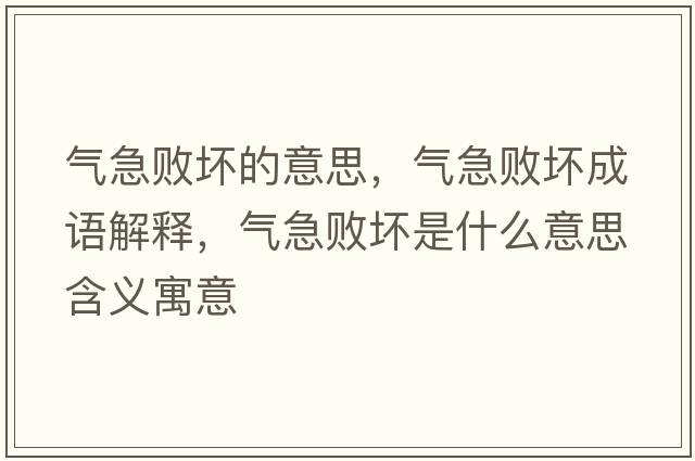 氣急敗壞的意思，氣急敗壞成語(yǔ)解釋?zhuān)瑲饧睌氖鞘裁匆馑己x寓意