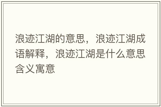浪跡江湖的意思，浪跡江湖成語(yǔ)解釋?zhuān)僳E江湖是什么意思含義寓意